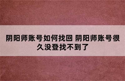 阴阳师账号如何找回 阴阳师账号很久没登找不到了